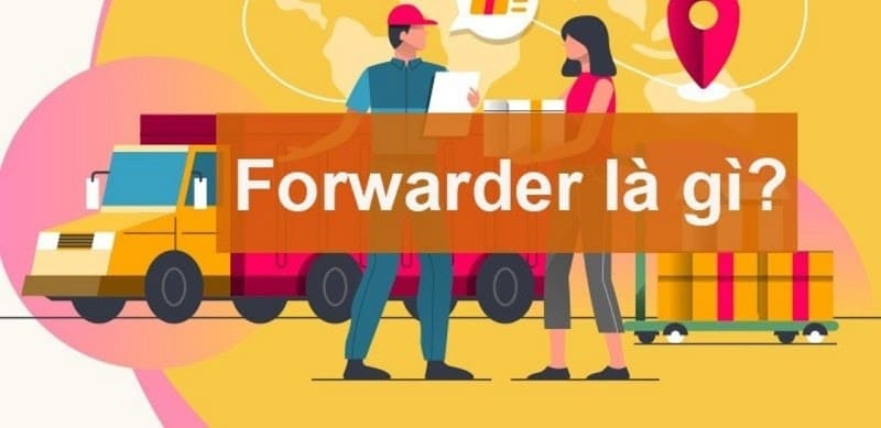 Forwarder là gì trong xuất nhập khẩu